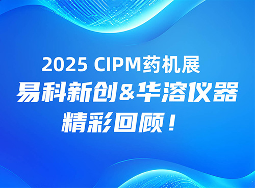 2025 CIPM藥機展 I 易科新創(chuàng)&華溶儀器精彩回顧！